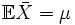 \mathbb{E}\bar{X} = \mu