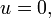 \,u=0,