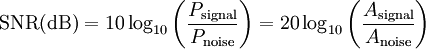 
\mathrm{SNR (dB)} = 10 \log_{10} \left ( {P_\mathrm{signal} \over P_\mathrm{noise}} \right ) = 20 \log_{10} \left ( {A_\mathrm{signal} \over A_\mathrm{noise}} \right )
