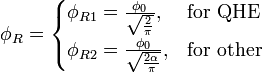 \phi_R = \begin{cases} \phi_{R1} = \frac{\phi_0}{\sqrt{\frac{2}{\pi}}}, &amp; \mbox{for QHE } \\ \phi_{R2} = \frac{\phi_0}{\sqrt{\frac{2\alpha}{\pi}}}, &amp; \mbox{for other } \end{cases} \