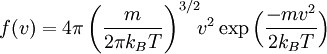 f (v) = 4 \pi
\left( \frac{m}{2 \pi k_B T}\right)^{3/2}\!\!v^2
\exp \Bigl(
\frac{-mv^2}{2k_B T}
\Bigr)