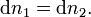 ~\mathrm{d}n_1 = \mathrm{d}n_2.