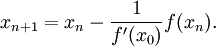 \displaystyle x_{n+1}=x_n-\frac{1}{f'(x_0)}f(x_n).\!