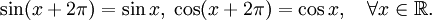 \sin( x + 2\pi) = \sin x,\; \cos( x + 2\pi) = \cos x,\quad \forall x \in \mathbb{R}.
