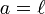 a=\ell