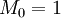 M_0=1 \,