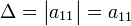 \Delta=\begin{vmatrix} a_{11}\end{vmatrix} = a_{11}