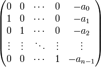  \begin{pmatrix}0&amp;amp;0&amp;amp;\cdots&amp;amp;0&amp;amp;-a_0\\1&amp;amp;0&amp;amp;\cdots&amp;amp;0&amp;amp;-a_1\\0&amp;amp;1&amp;amp;\cdots&amp;amp;0&amp;amp;-a_2\\\vdots&amp;amp;\vdots&amp;amp;\ddots&amp;amp;\vdots&amp;amp;\vdots\\0&amp;amp;0&amp;amp;\cdots&amp;amp;1&amp;amp;-a_{n-1}\end{pmatrix}