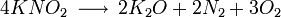 ~4KNO_2 \, \longrightarrow \, 2K_2O + 2N_2 + 3O_2