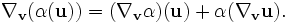 \nabla_{\mathbf v}(\alpha({\mathbf u}))=(\nabla_{\mathbf v}\alpha)({\mathbf u})+\alpha(\nabla_{\mathbf v}{\mathbf u}).