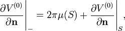 
\frac{\partial V^{(0)}}{\partial \mathbf{n}}\Bigg|_-=2\pi\mu(S)+\frac{\partial V^{(0)}}{\partial \mathbf{n}}\Bigg| _S,
