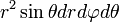 {{r}^{2}}\sin \theta drd\varphi d\theta 