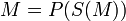 M=P(S(M))\,