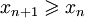 x_{n+1}\geqslant x_n