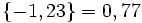 \;\{-1,23\}=0,77