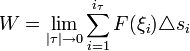 W=\lim_{|\tau |\rightarrow 0} \sum_{i=1} ^{i_{\tau}}F(\xi_i)\triangle s_i