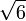 \sqrt{6}