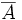 \overline A