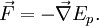\vec{F} = - \vec{\nabla} E_p.