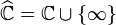 \widehat{\mathbb C}=\mathbb C\cup\{\infty\}