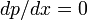 ~dp/dx=0