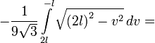 - \frac{1}{9\sqrt{3}} \int\limits_{2l}^{-l} \sqrt{ \left(2l \right)^2 - v^2}\,dv =