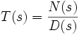 \ T(s) = \frac{N(s)}{D(s)}