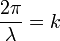 \frac{2\pi}{\lambda} = k
