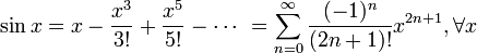 \sin x = x - \frac{x^3}{3!} + \frac{x^5}{5!} - \cdots\ = \sum^{\infin}_{n=0} \frac{(-1)^n}{(2n+1)!} x^{2n+1},\forall x