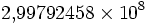  2{,}99792458 \times 10^8