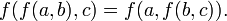 f(f(a, b),c) = f(a, f(b, c)).\,\!