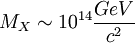 M_X\sim 10^{14}\frac{GeV}{c^2}