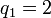 ~q_1=2