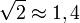 \sqrt{2}\approx 1,4