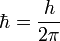  \hbar = {h \over 2 \pi} 