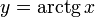 y=\operatorname{arctg}\, x