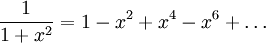 \frac{1}{1+x^2}=1-x^2+x^4-x^6+\dots