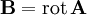 \mathbf B = \operatorname{rot}\,\mathbf A