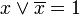 x\lor\overline{x}=1