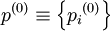  {p}^{(0)} \equiv \left\{{p_i}^{(0)}\right\}