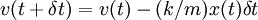 ~v(t+\delta t) = v(t) - (k/m) x(t) \delta t 