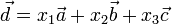 \vec{d}=x_1\vec{a}+x_2\vec{b}+x_3\vec{c}