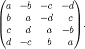\begin{pmatrix}
 a &amp;amp; -b    &amp;amp; -c     &amp;amp; -d \\ 
 b &amp;amp; \;\;a &amp;amp; -d     &amp;amp; \;\; c \\
 c &amp;amp; \;\;d &amp;amp; \;\; a &amp;amp; -b \\
 d &amp;amp; -c    &amp;amp; \;\; b &amp;amp; \;\; a 
\end{pmatrix}.