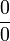 \frac{0}{0}