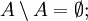 A \setminus A = \emptyset;