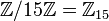 \Z/15\Z=\Z_{15}
