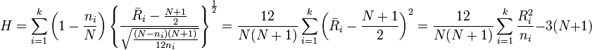 H=\sum_{i=1}^k \left( 1-\frac{n_i}{N} \right) \left\{ \frac{\bar{R}_i-\frac{N+1}{2}}{\sqrt{\frac{(N-n_i)(N+1)}{12n_i}}} \right\} ^{\frac{1}{2}}=\frac{12}{N(N+1)}\sum_{i=1}^k \left( \bar{R}_i-\frac{N+1}{2} \right) ^2 = \frac{12}{N(N+1)} \sum_{i=1}^k \frac{R_i^2}{n_i}-3(N+1)
