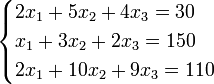 \begin{cases}
2x_1 + 5x_2 + 4x_3 = 30\\
x_1 + 3x_2 + 2x_3 = 150\\
2x_1 + 10x_2 + 9x_3 = 110\\
\end{cases}