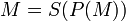 M=S(P(M))\,