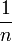 \frac{1}{n}